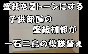 「【壁紙を２トーンにする】子供部屋の壁紙補修が一石二鳥の模様替え｜品川区」のアイキャッチ画像。2トーンにした壁の画像にタイトルを大きく配置したサムネイルデザイン。